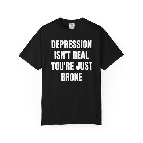 Depression Isn't Real T-Shirt | Funny Typography Tee