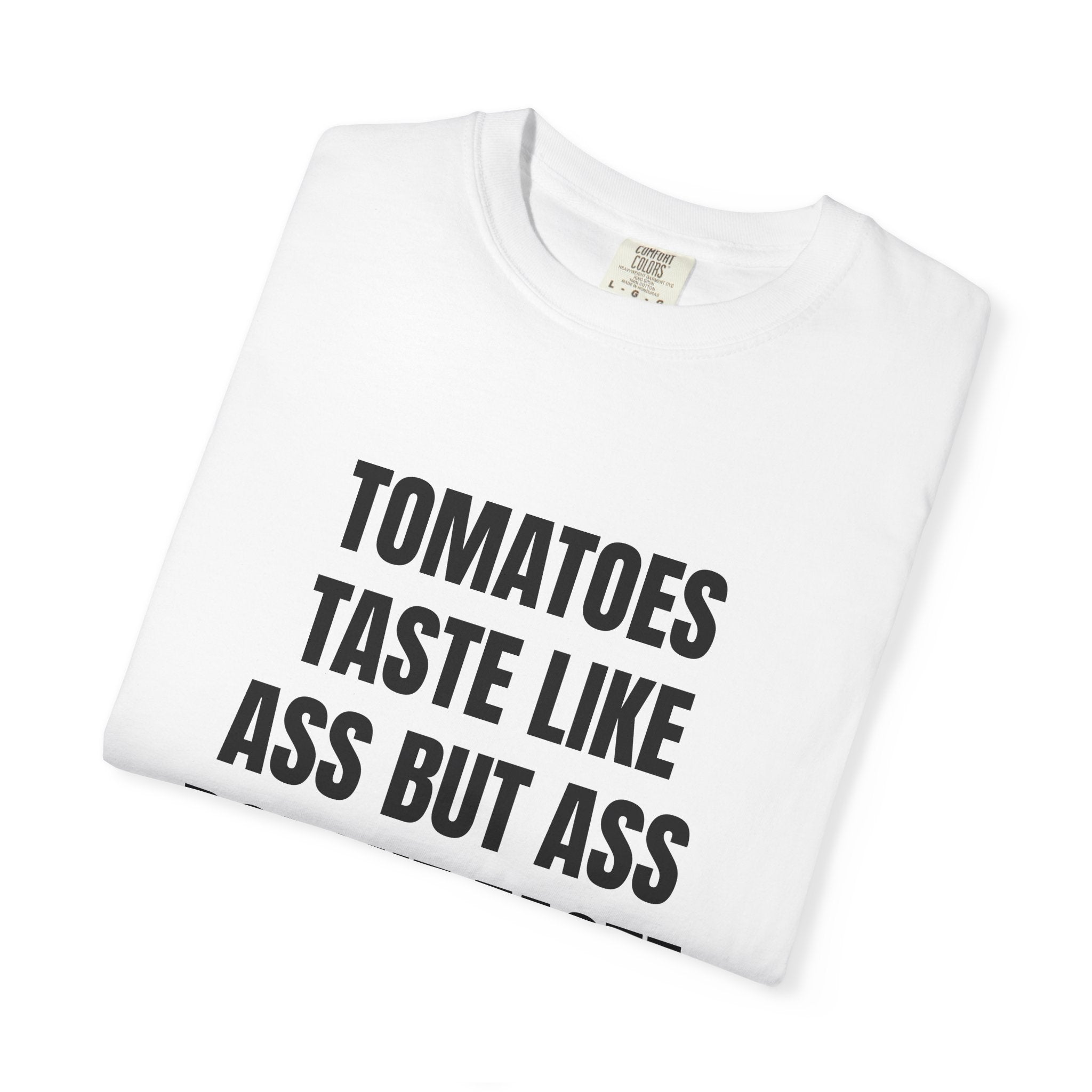 Tomatoes Taste Like Ass Quote T-Shirt | Funny Typography Tee