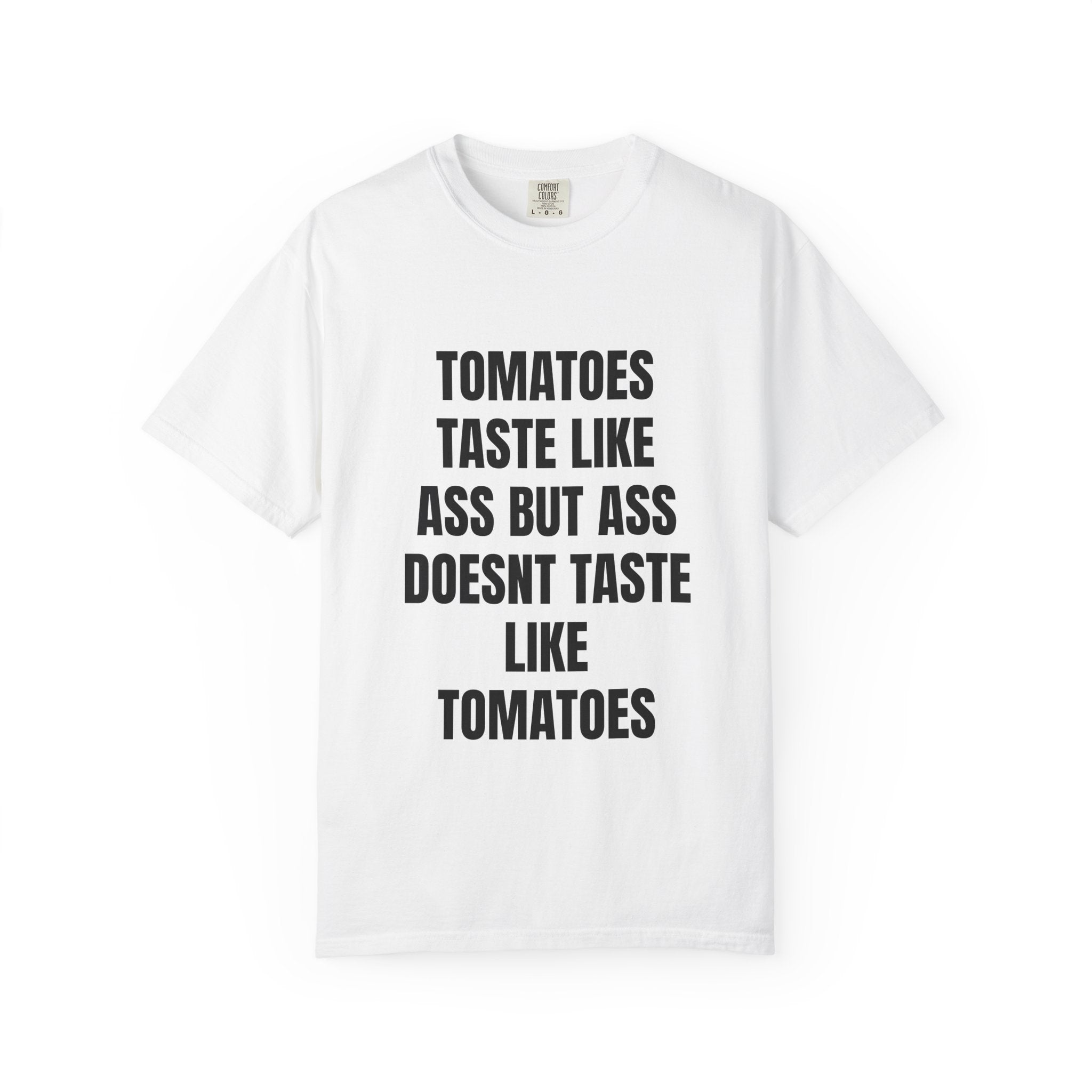 Tomatoes Taste Like Ass Quote T-Shirt | Funny Typography Tee