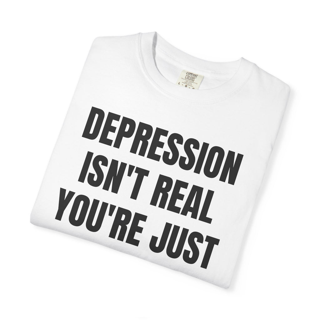 Depression Isn't Real T-Shirt | Funny Typography Tee
