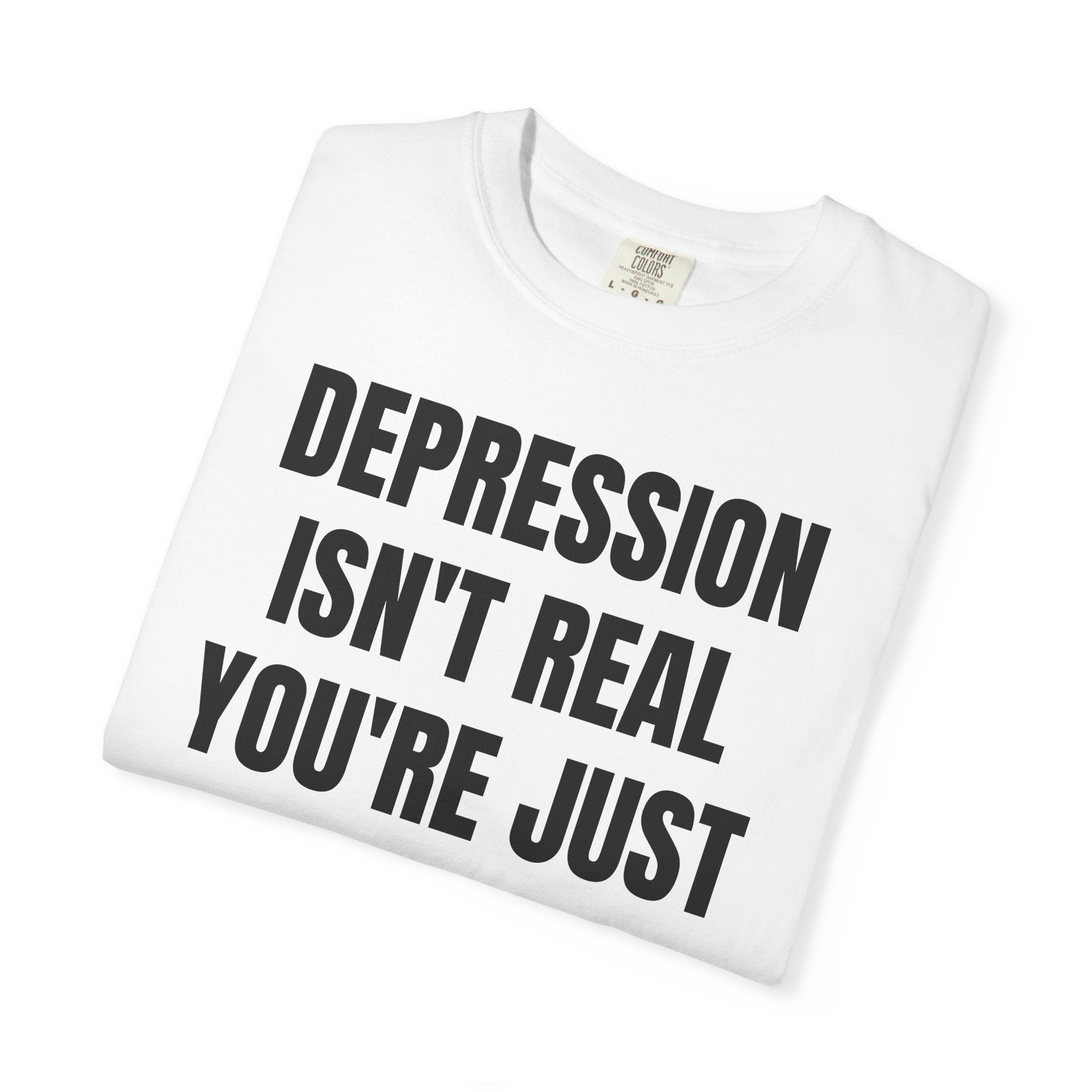 Depression Isn't Real T-Shirt | Funny Typography Tee