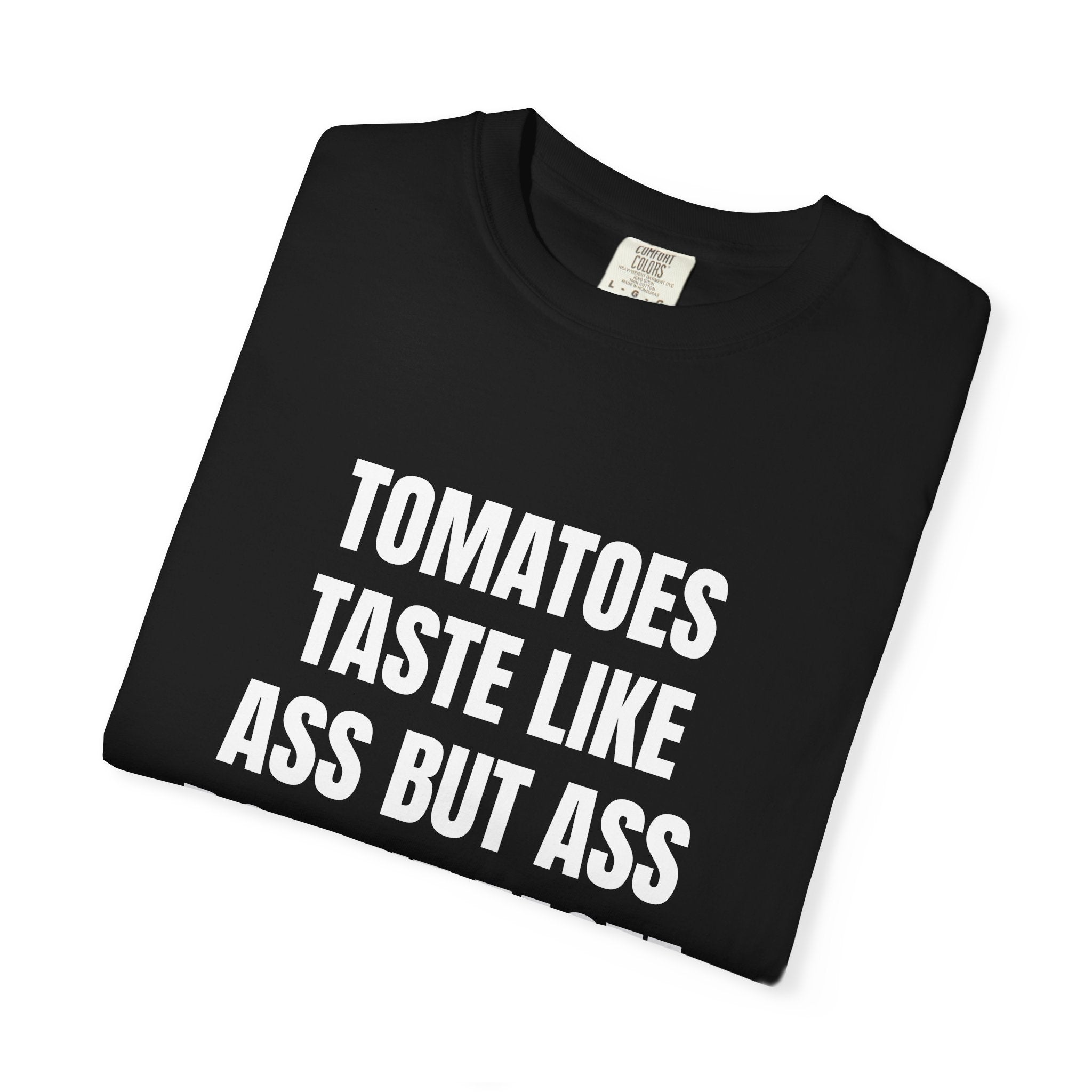 Tomatoes Taste Like Ass Quote T-Shirt | Funny Typography Tee