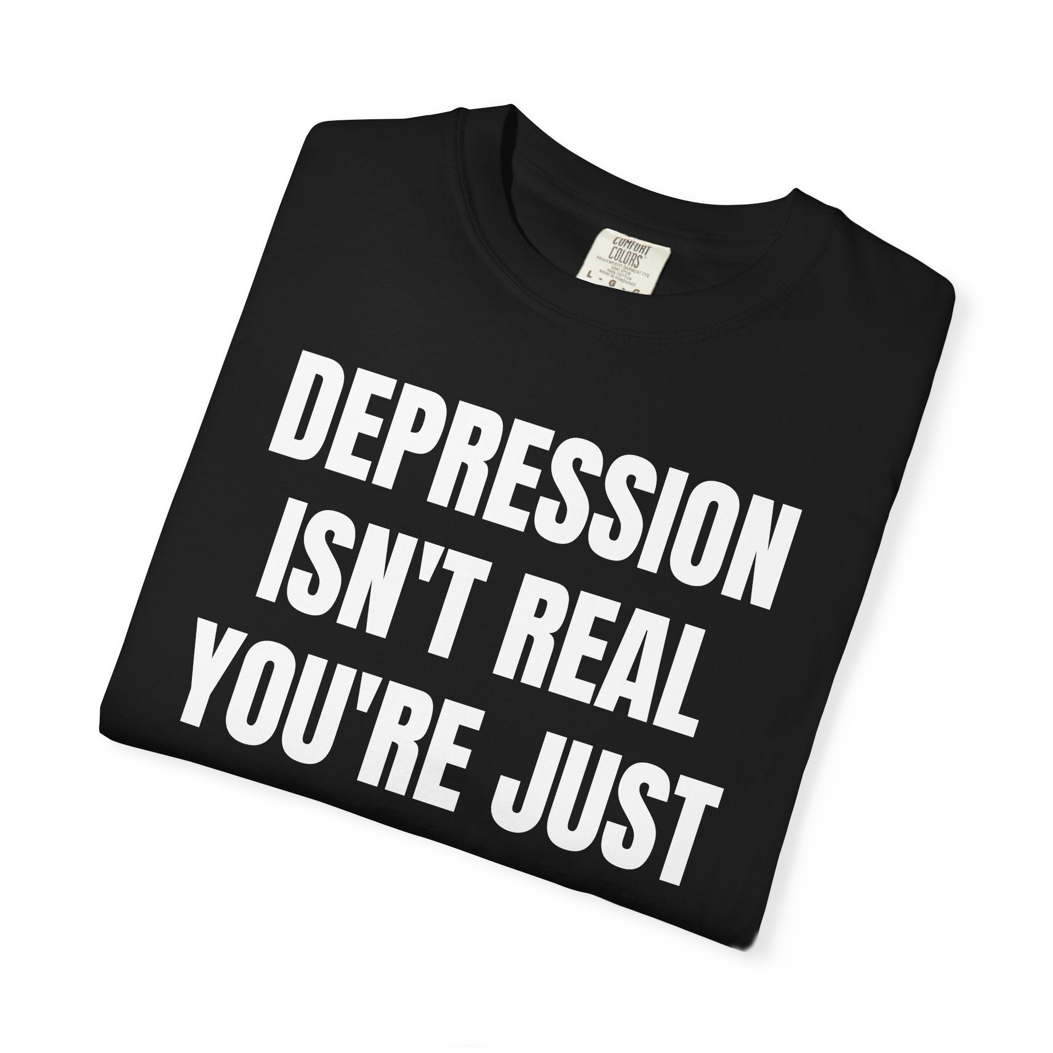 Depression Isn't Real T-Shirt | Funny Typography Tee